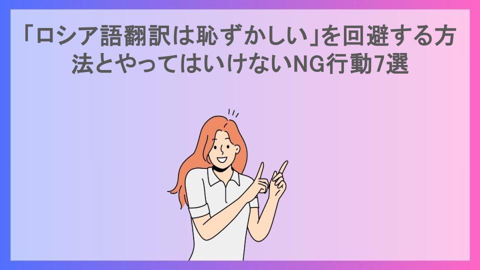 「ロシア語翻訳は恥ずかしい」を回避する方法とやってはいけないNG行動7選